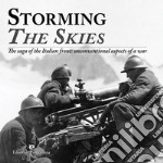 Storming the skies. The saga of the Italian front: unconventional aspects of a war. Catalogo della mostra (Londra, 2018). Ediz. italiana e inglese libro