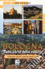 Bologna dalla parte della collina. 14 itinerari storico-culturali adatti a tutti. Ediz. a colori libro