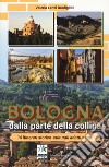 Bologna dalla parte della collina. 14 itinerari storico-culturali adatti a tutti. Ediz. a colori libro