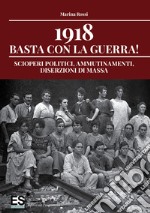 1918 basta con la guerra! Scioperi politici, ammutinamenti, diserzioni di massa libro