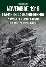 Novembre 1918. La fine della Grande Guerra. La battaglia di Vittorio Veneto e l'Armistizio di Villa Giusti libro