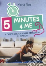 5 minutes 4 me. Il corpo che hai sempre desiderato in 5 minuti. Ediz. a colori libro