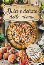 Dolci e delizie della nonna. Le più golose ricette tradizionali per tutto l'anno! libro