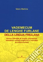 Vademecum de lenghe furlane-Vademecum della lingua friulana. Storie e identitât de lenghe, gramatiche, leteradure, schedis didatichis e curisitâts de culture furlane libro