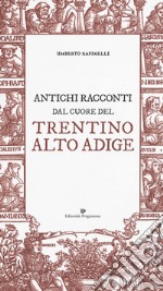 Antichi racconti dal cuore del Trentino Alto Adige libro