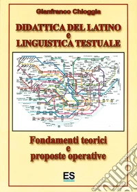 Didattica del latino e linguistica testuale. Fondamenti teorici e prosposte operative libro