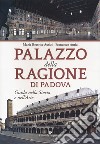 Palazzo della Ragione di Padova. Guida nella storia e nell'arte libro
