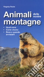 Animali delle nostre montagne. Quali sono, come vivono, dove e quando avvistarli libro