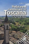 Pedalare e camminare in Toscana. 18 itinerari in Valdinievole, terra di Leonardo e Collodi libro di Soravia Angelo