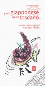 Gusto giapponese sapore toscano. Le ricette creative della chef Kazuyo Hada libro