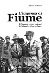 L'impresa di Fiume. D'Annunzio e i suoi legionari in Dalmazia dal 1919 al 1920 libro