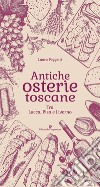 Antiche osterie toscane. Tra Lucca, Pisa e Livorno libro