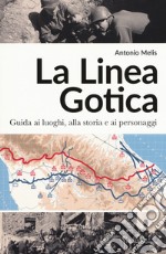 La linea gotica. Guida ai luoghi, alla storia e ai personaggi libro