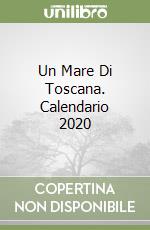 Un Mare Di Toscana. Calendario 2020 libro