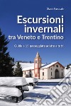 Escursioni invernali tra Veneto e Trentino. Guida a 15 passeggiate adatte a tutti libro