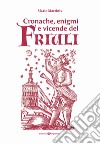 Cronache, enigmi e vicende del Friuli libro