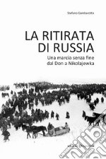 La ritirata di Russia. Una marcia senza fine dal Don a Nikolajewka libro