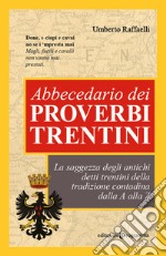 Abbecedario dei proverbi trentini. La saggezza degli antichi detti trentini della tradizione contadina dalla A alla Z libro