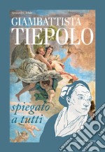 Giambattista Tiepolo spiegato a tutti libro