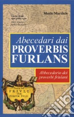 Abecedari dai proverbis furlans. Abbecedario dei proverbi friulani libro