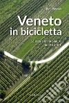 Veneto in bicicletta. 16 escursioni in pianura adatte a tutti libro di Pasquale Gianni