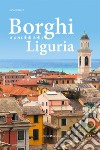 Borghi imperdibili della Liguria libro di Rigliaco Dario