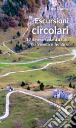 Escursioni circolari. 17 itinerari adatti a tutti tra Veneto e Trentino libro