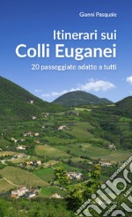 Itinerari sui Colli Euganei. 20 passeggiate adatte a tutti libro