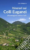 Itinerari sui Colli Euganei. 20 passeggiate adatte a tutti libro