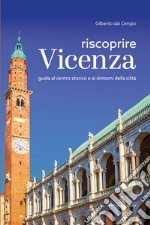 Riscoprire Vicenza. Guida al centro storico e ai dintorni della città