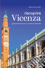 Riscoprire Vicenza. Guida al centro storico e ai dintorni della città libro