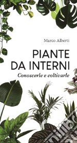 Piante da interni. Conoscerle e coltivarle libro