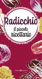 Radicchio. Il piccolo ricettario libro