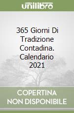 365 Giorni Di Tradizione Contadina. Calendario 2021 libro