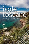 Isole toscane. Guida alle sette perle dell'arcipelago libro di Arrighi Elisabetta