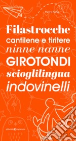 Filastrocche, cantilene e tiritere, ninne nanne, girotondi, scioglilingua, indovinelli libro