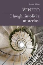 Veneto. I luoghi insoliti e misteriosi