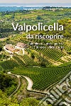 Valpolicella da riscoprire. Camminare a occhi aperti. 12 itinerari adatti a tutti libro