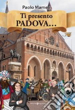 Ti presento Padova.... Ediz. a colori libro