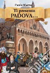 Ti presento Padova.... Ediz. a colori libro di Mameli Paolo
