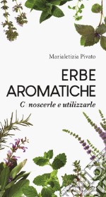 Erbe aromatiche. Conoscerle e utilizzarle libro