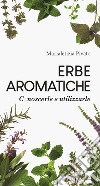 Erbe aromatiche. Conoscerle e utilizzarle libro di Pivato Marialetizia