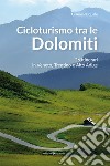 Cicloturismo tra le Dolomiti. 26 itinerari in Veneto, Trentino e Alto Adige libro