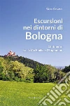 Escursioni nei dintorni di Bologna. 18 itinerari tra la Via Emilia e l'Appenino libro di Gervasio Marco