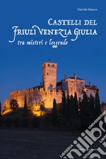 Castelli del Friuli Venezia Giulia tra misteri e leggende libro