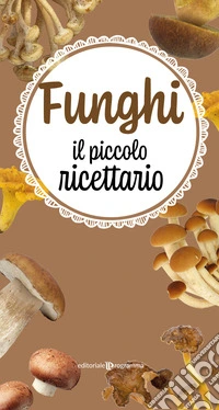 Funghi. Il piccolo ricettario