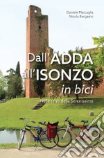 Dall'Adda all'Isonzo in bici. Nelle terre della Serenissima libro