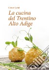 La cucina del Trentino Alto Adige libro di Bertol Cristian