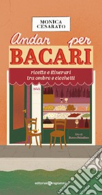 Andar per bacari. Ricette e itinerari tra ombre e cicchetti