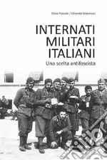 Internati militari italiani. Una scelta antifascista libro